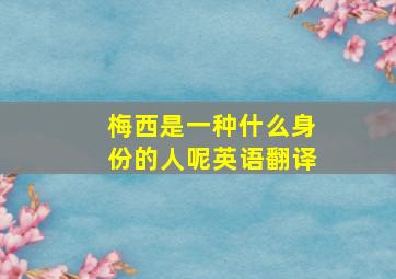 梅西是一种什么身份的人呢英语翻译