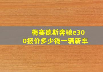 梅赛德斯奔驰e300报价多少钱一辆新车