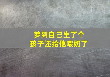 梦到自己生了个孩子还给他喂奶了