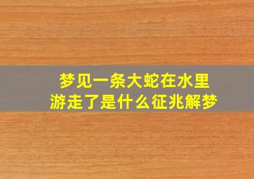 梦见一条大蛇在水里游走了是什么征兆解梦