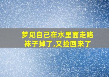 梦见自己在水里面走路袜子掉了,又捡回来了