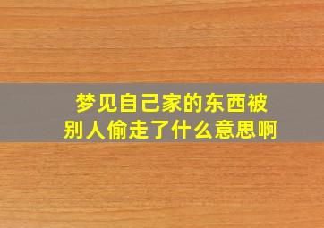 梦见自己家的东西被别人偷走了什么意思啊