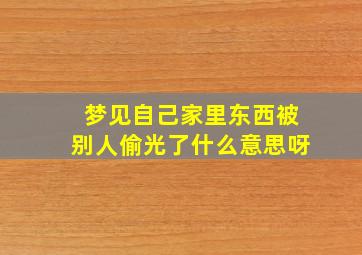 梦见自己家里东西被别人偷光了什么意思呀