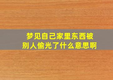 梦见自己家里东西被别人偷光了什么意思啊