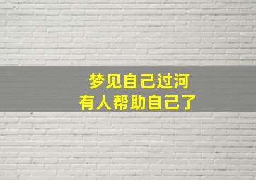 梦见自己过河有人帮助自己了