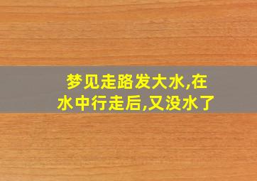 梦见走路发大水,在水中行走后,又没水了