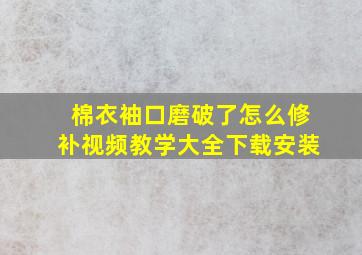 棉衣袖口磨破了怎么修补视频教学大全下载安装