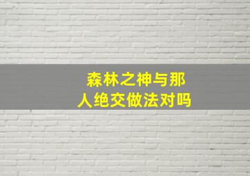 森林之神与那人绝交做法对吗