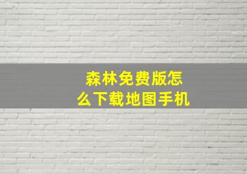 森林免费版怎么下载地图手机