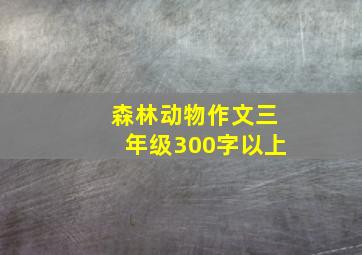 森林动物作文三年级300字以上