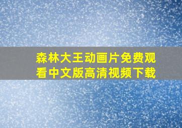 森林大王动画片免费观看中文版高清视频下载