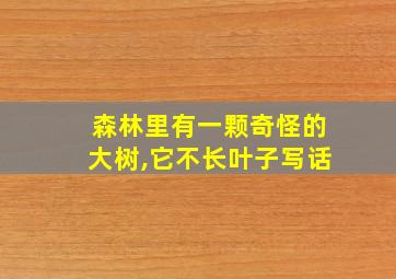 森林里有一颗奇怪的大树,它不长叶子写话