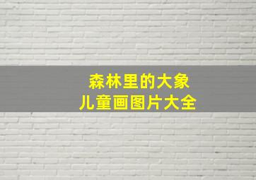 森林里的大象儿童画图片大全