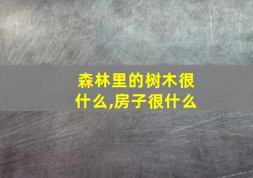 森林里的树木很什么,房子很什么