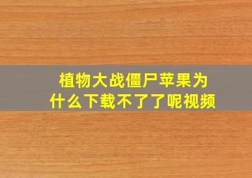 植物大战僵尸苹果为什么下载不了了呢视频