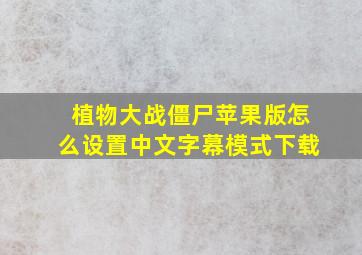 植物大战僵尸苹果版怎么设置中文字幕模式下载