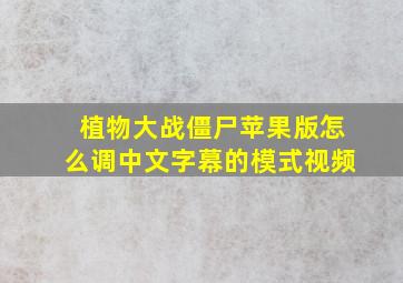 植物大战僵尸苹果版怎么调中文字幕的模式视频