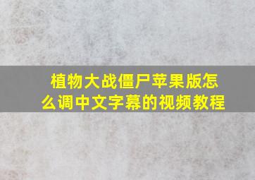 植物大战僵尸苹果版怎么调中文字幕的视频教程