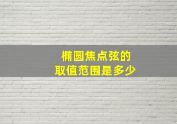 椭圆焦点弦的取值范围是多少