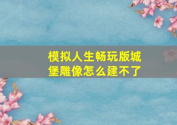 模拟人生畅玩版城堡雕像怎么建不了