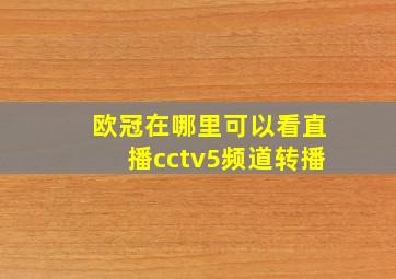 欧冠在哪里可以看直播cctv5频道转播