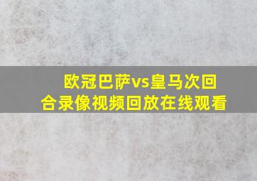 欧冠巴萨vs皇马次回合录像视频回放在线观看