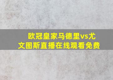 欧冠皇家马德里vs尤文图斯直播在线观看免费