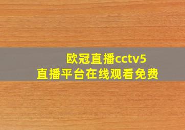 欧冠直播cctv5直播平台在线观看免费