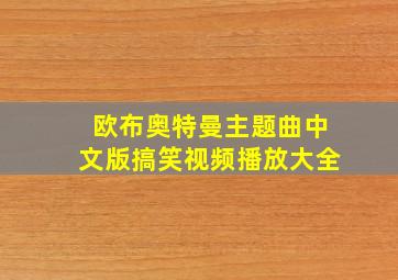 欧布奥特曼主题曲中文版搞笑视频播放大全