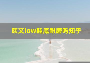 欧文low鞋底耐磨吗知乎