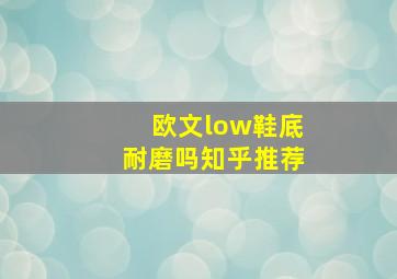 欧文low鞋底耐磨吗知乎推荐