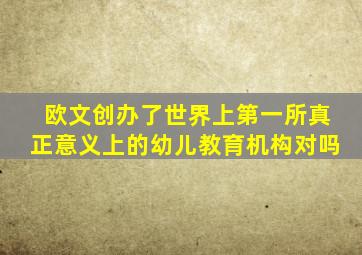 欧文创办了世界上第一所真正意义上的幼儿教育机构对吗