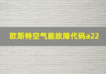 欧斯特空气能故障代码a22