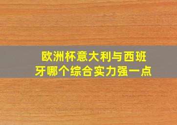 欧洲杯意大利与西班牙哪个综合实力强一点