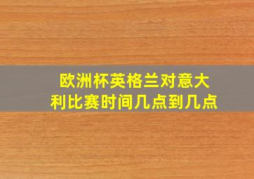 欧洲杯英格兰对意大利比赛时间几点到几点