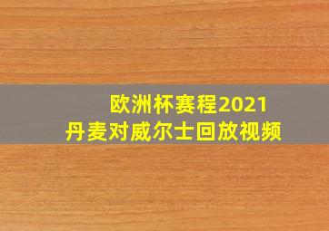 欧洲杯赛程2021丹麦对威尔士回放视频