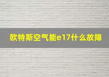 欧特斯空气能e17什么故障