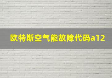 欧特斯空气能故障代码a12