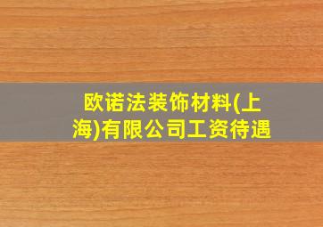 欧诺法装饰材料(上海)有限公司工资待遇