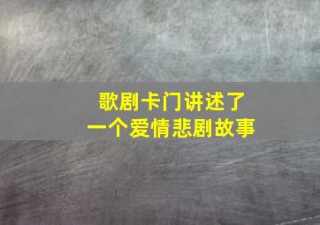 歌剧卡门讲述了一个爱情悲剧故事