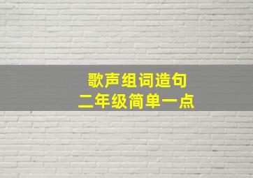 歌声组词造句二年级简单一点