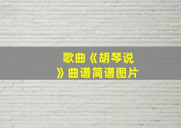 歌曲《胡琴说》曲谱简谱图片