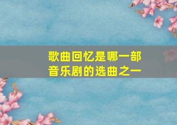 歌曲回忆是哪一部音乐剧的选曲之一