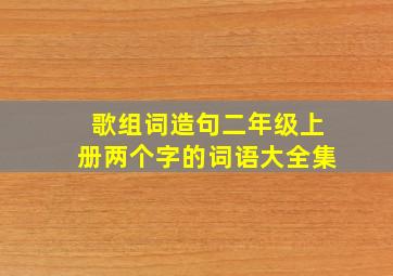 歌组词造句二年级上册两个字的词语大全集