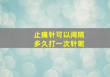 止痛针可以间隔多久打一次针呢