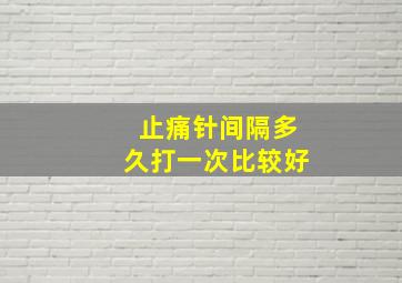 止痛针间隔多久打一次比较好