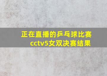 正在直播的乒乓球比赛cctv5女双决赛结果