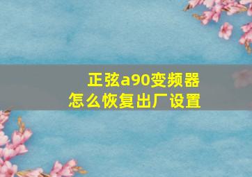 正弦a90变频器怎么恢复出厂设置