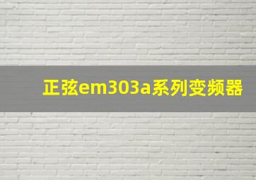 正弦em303a系列变频器