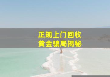 正规上门回收黄金骗局揭秘